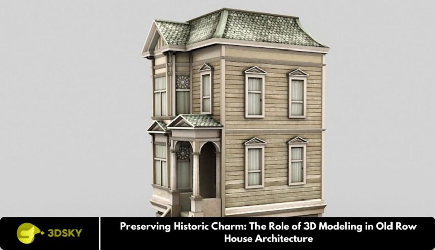 Preserving Historic Charm: The Role of 3D Modeling in Old Row House Architecture